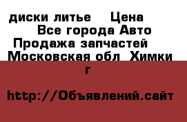 диски литье  › Цена ­ 8 000 - Все города Авто » Продажа запчастей   . Московская обл.,Химки г.